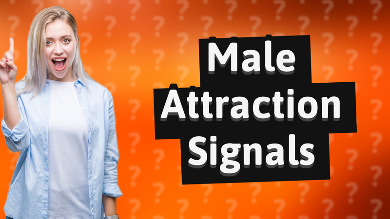 Male Attraction Signals