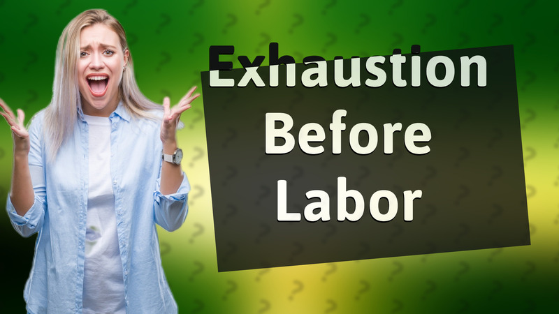 Exhaustion Before Labor