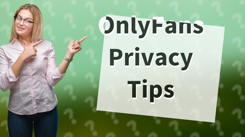 OnlyFans Privacy Tips