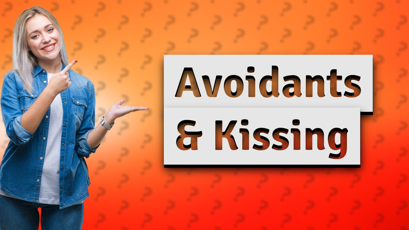 Avoidants & Kissing