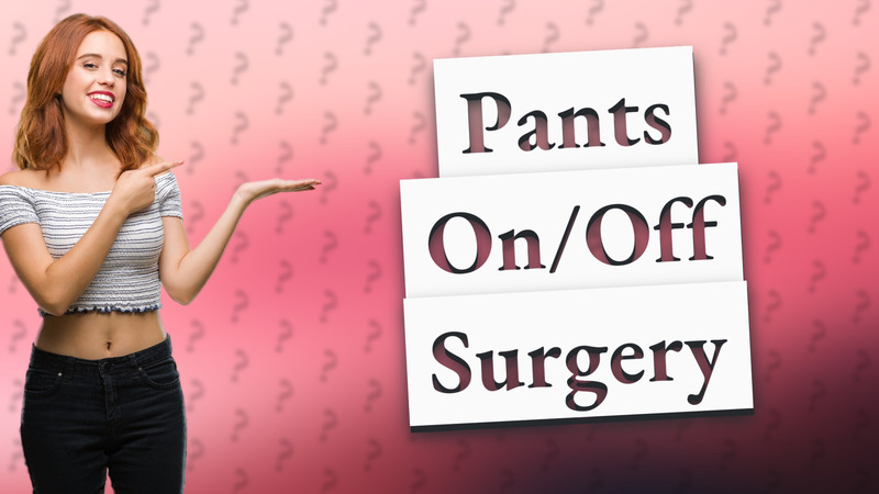 Pants On/Off Surgery