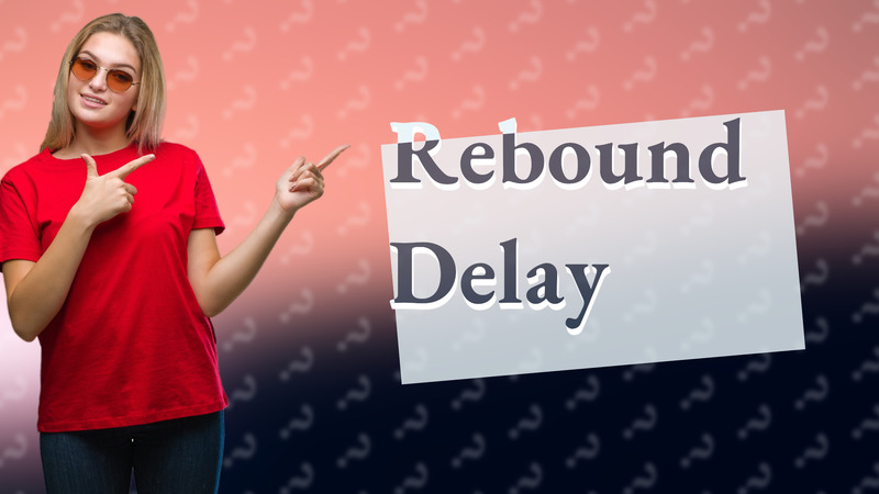 Rebound Delay