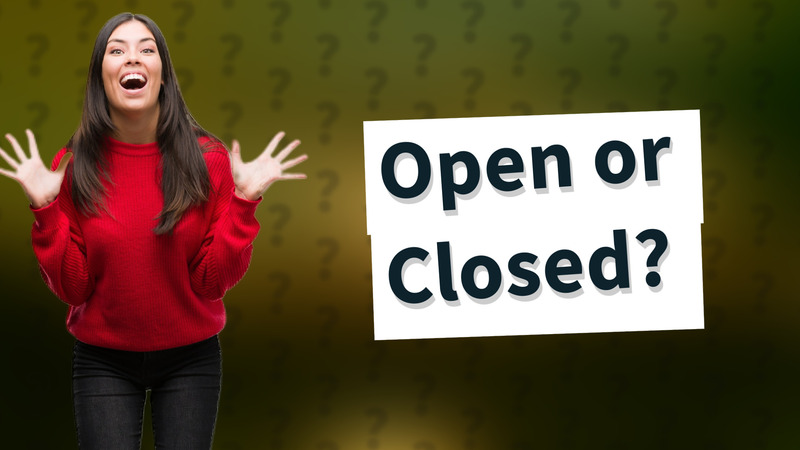 Open or Closed?
