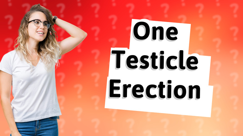 One Testicle Erection