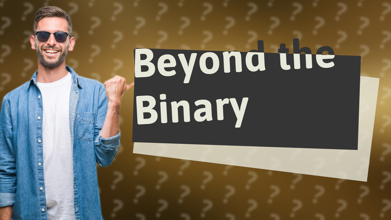 Beyond the Binary