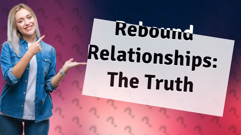 Rebound Relationships: The Truth
