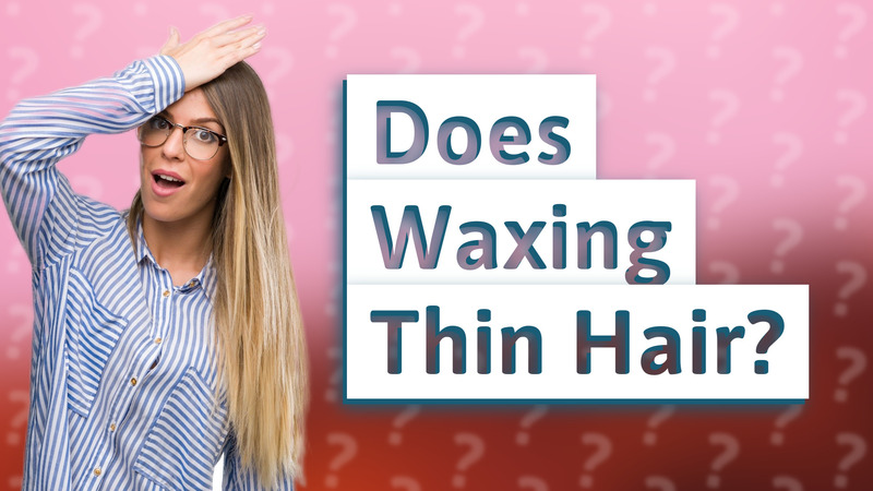 Does Waxing Thin Hair?