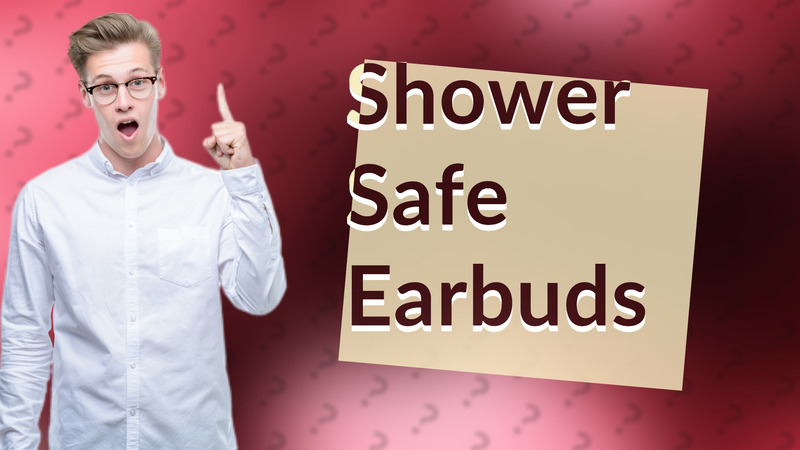 Shower Safe Earbuds