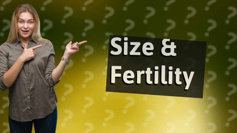 Size & Fertility