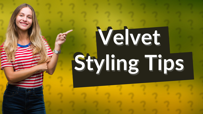 Velvet Styling Tips