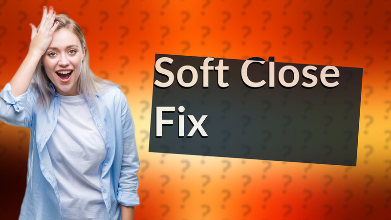 Soft Close Fix