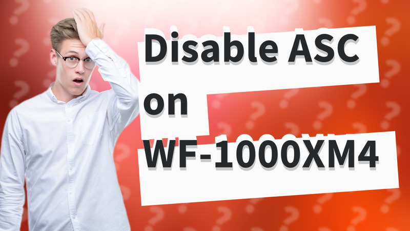 Disable ASC on WF-1000XM4
