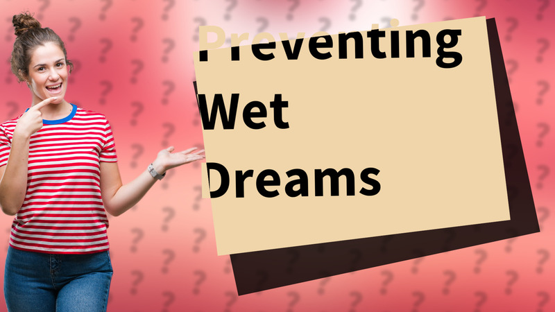 Preventing Wet Dreams