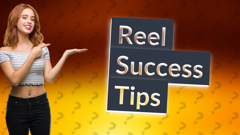 Reel Success Tips