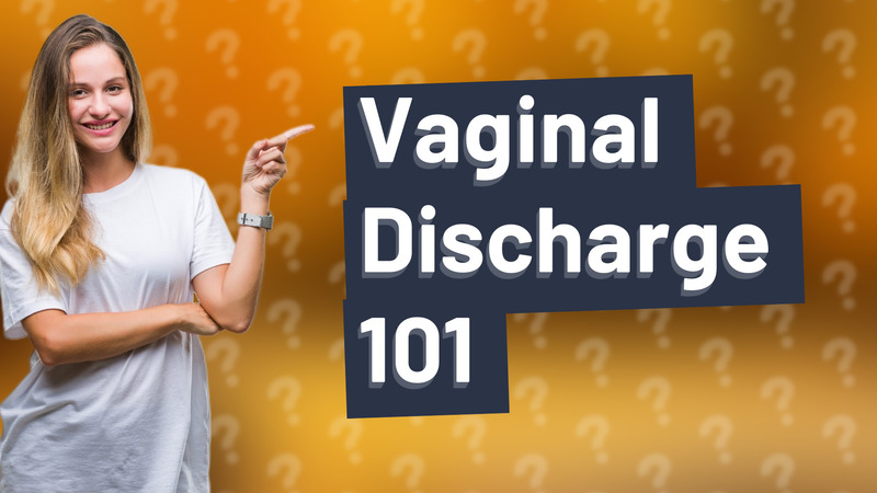 Vaginal Discharge 101