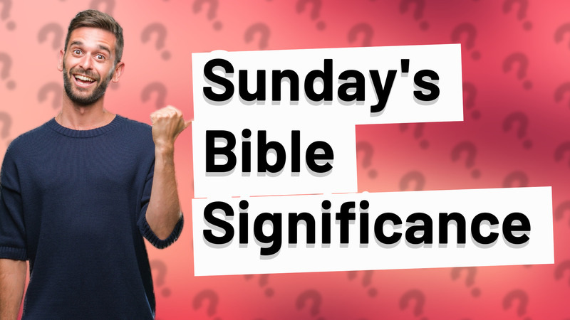 Sunday's Bible Significance