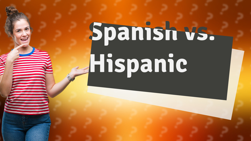 Spanish vs. Hispanic