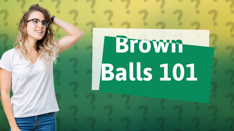 Brown Balls 101