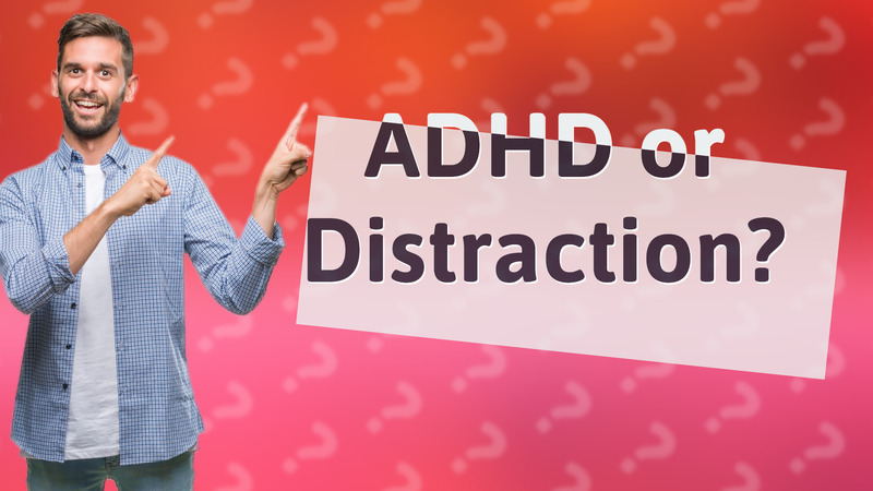 ADHD or Distraction?