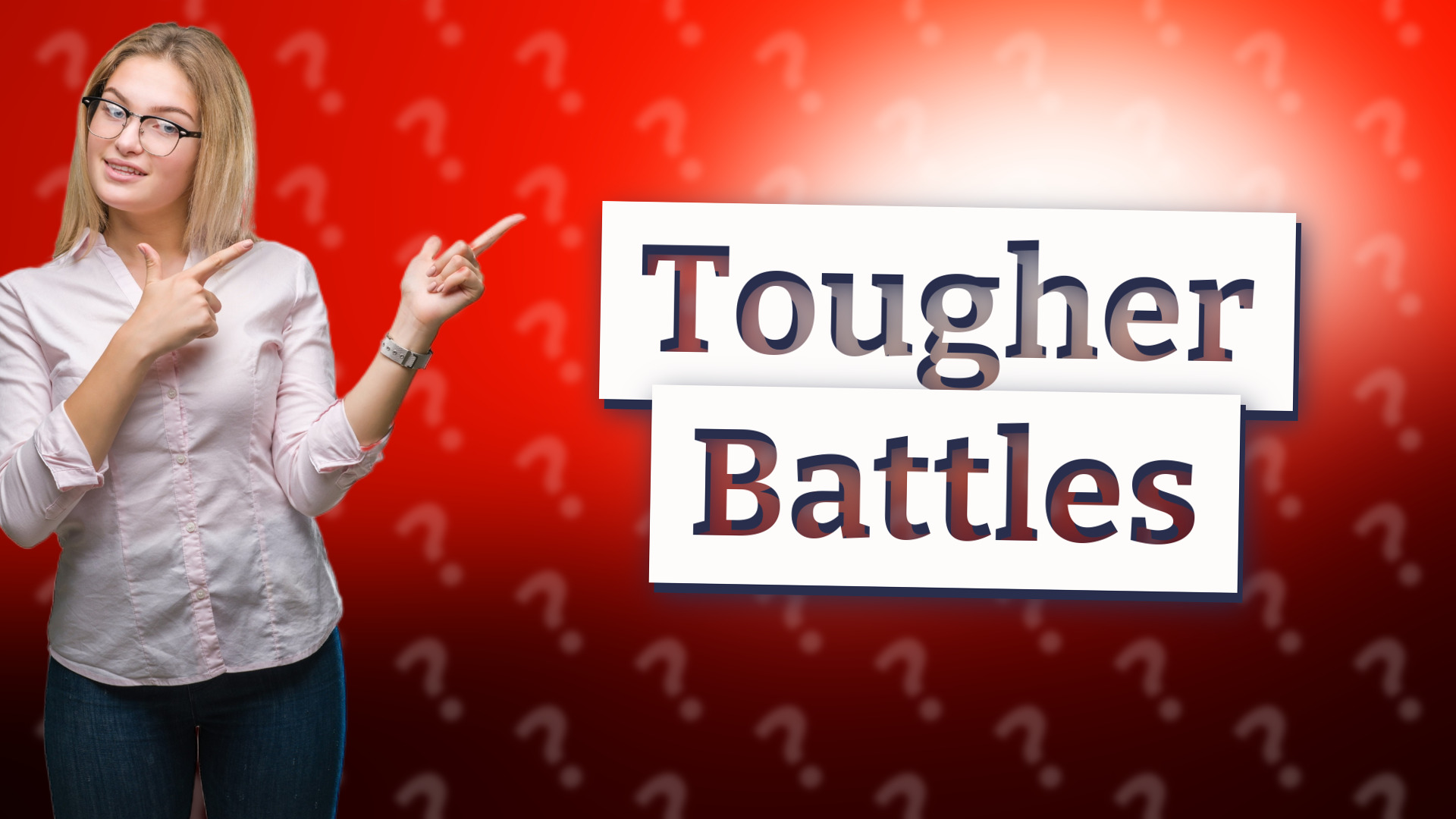 Tougher Battles