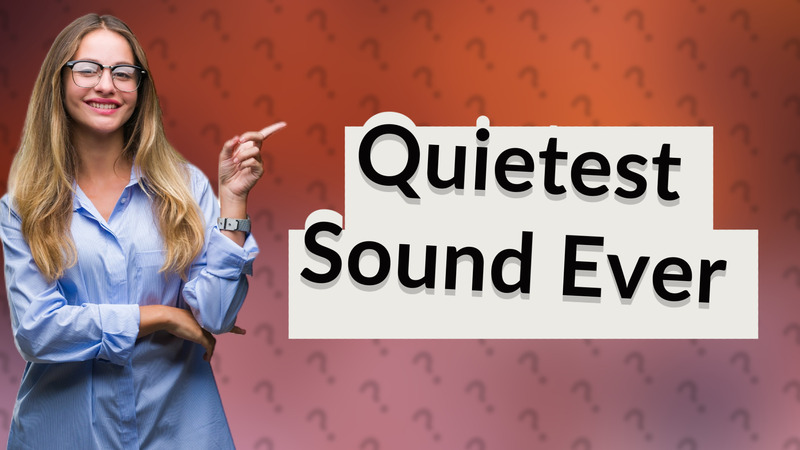 Quietest Sound Ever