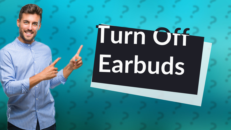 Turn Off Earbuds