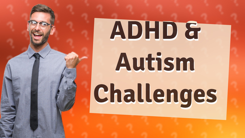 ADHD & Autism Challenges