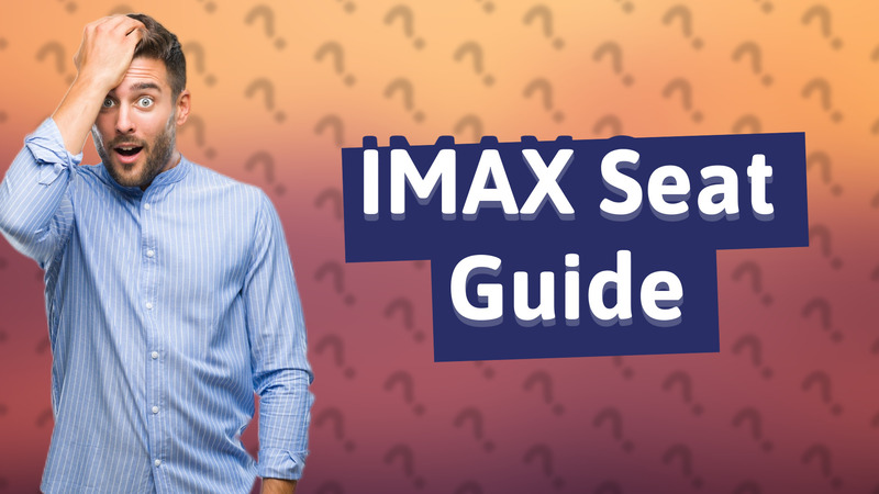 IMAX Seat Guide