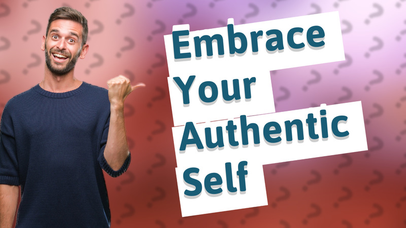 Embrace Your Authentic Self