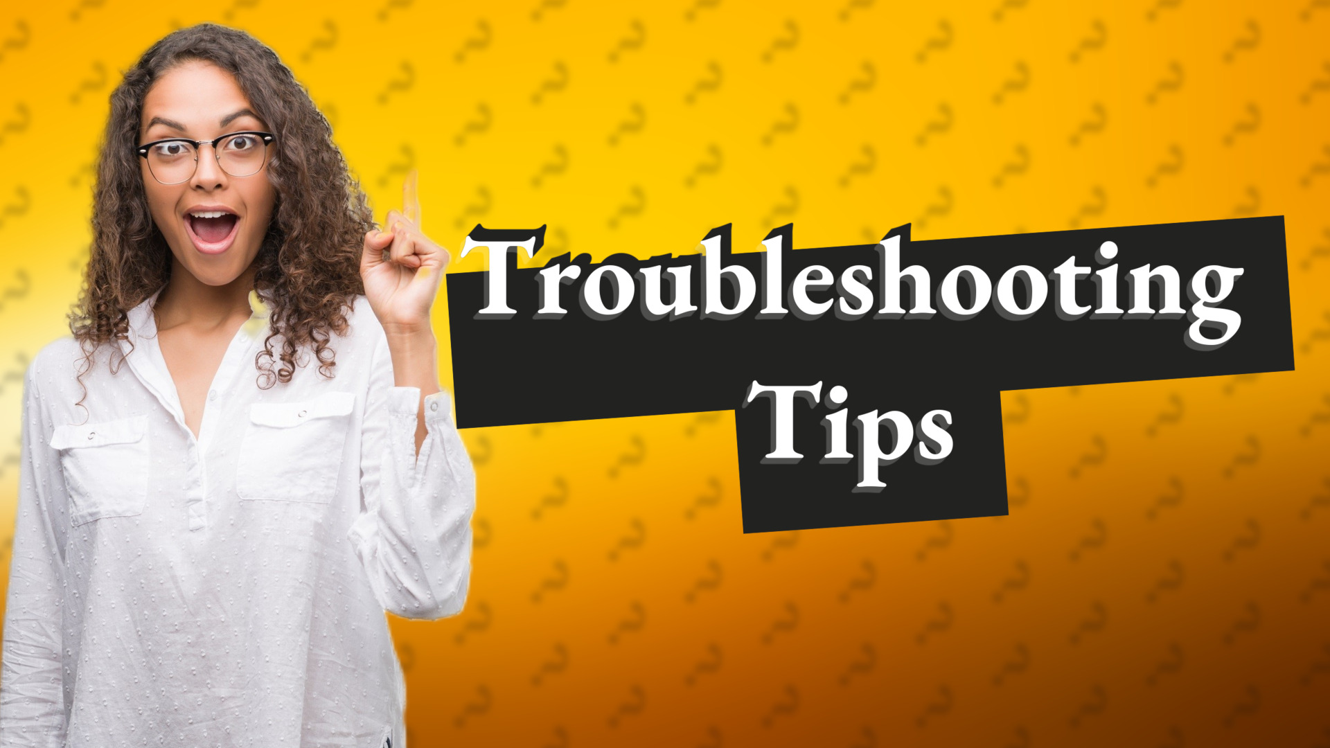 Troubleshooting Tips