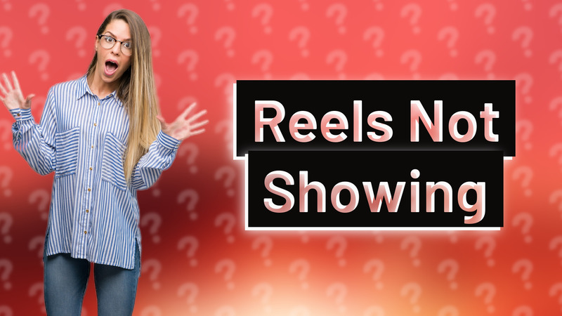 Reels Not Showing