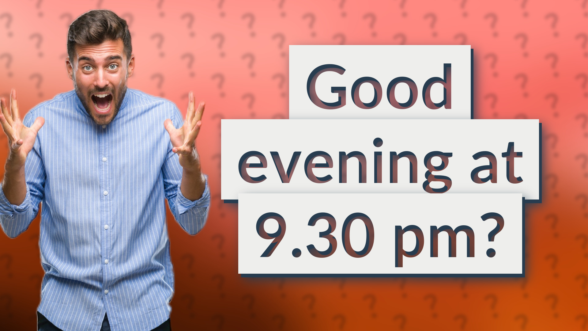 Good evening at 9.30 pm?