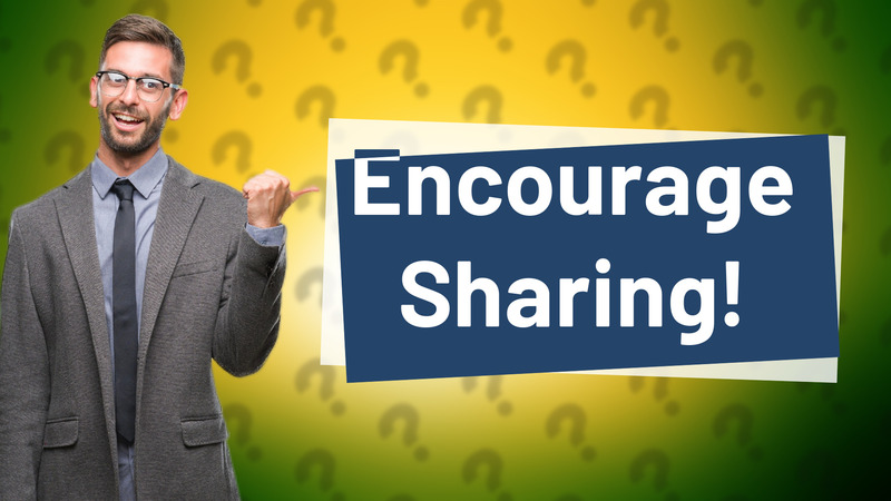 Encourage Sharing!