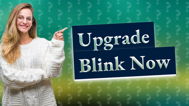 Upgrade Blink Now
