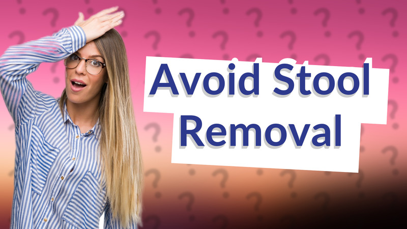 Avoid Stool Removal