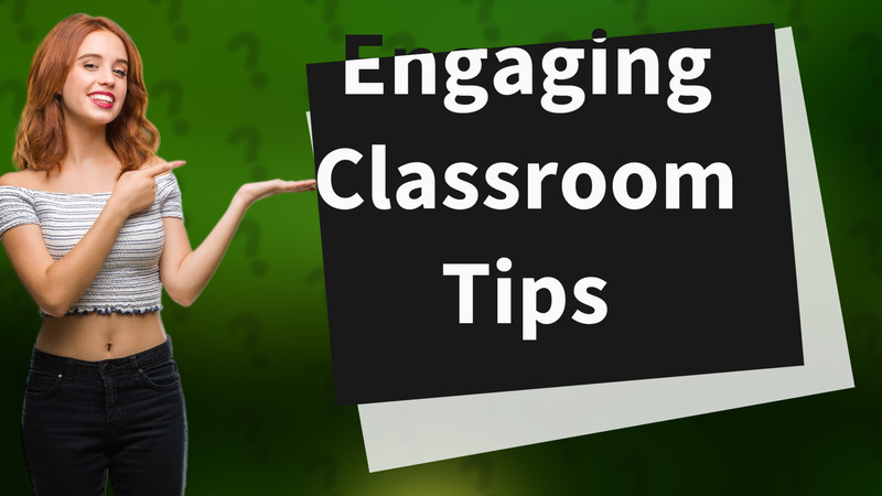 Engaging Classroom Tips
