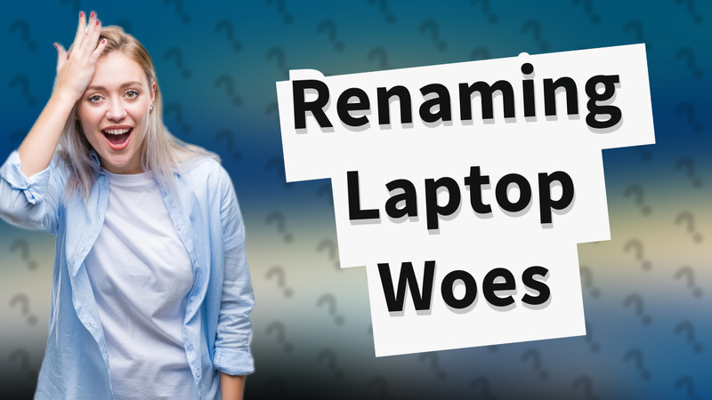 Renaming Laptop Woes