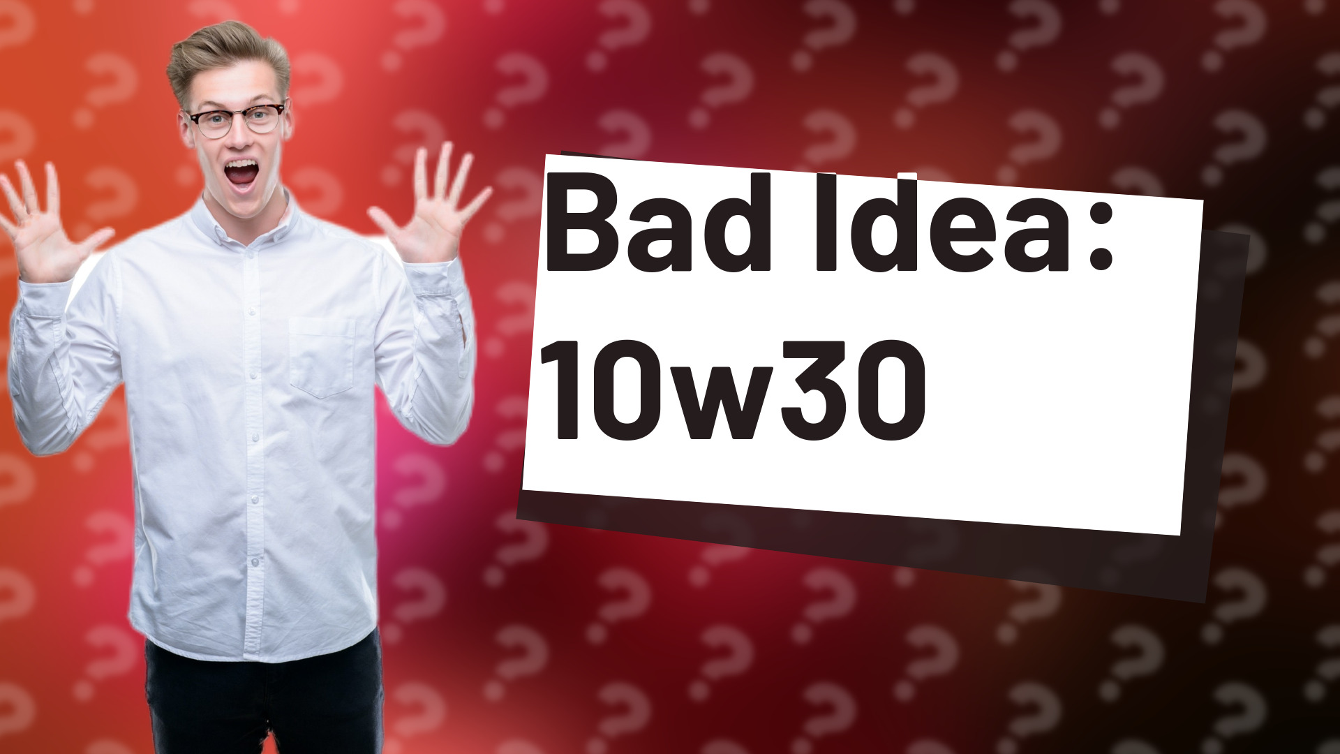 Bad Idea: 10w30
