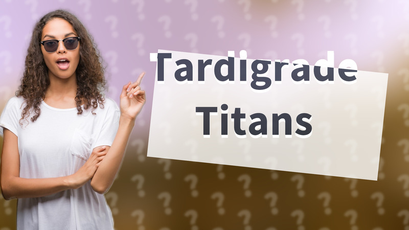 Tardigrade Titans