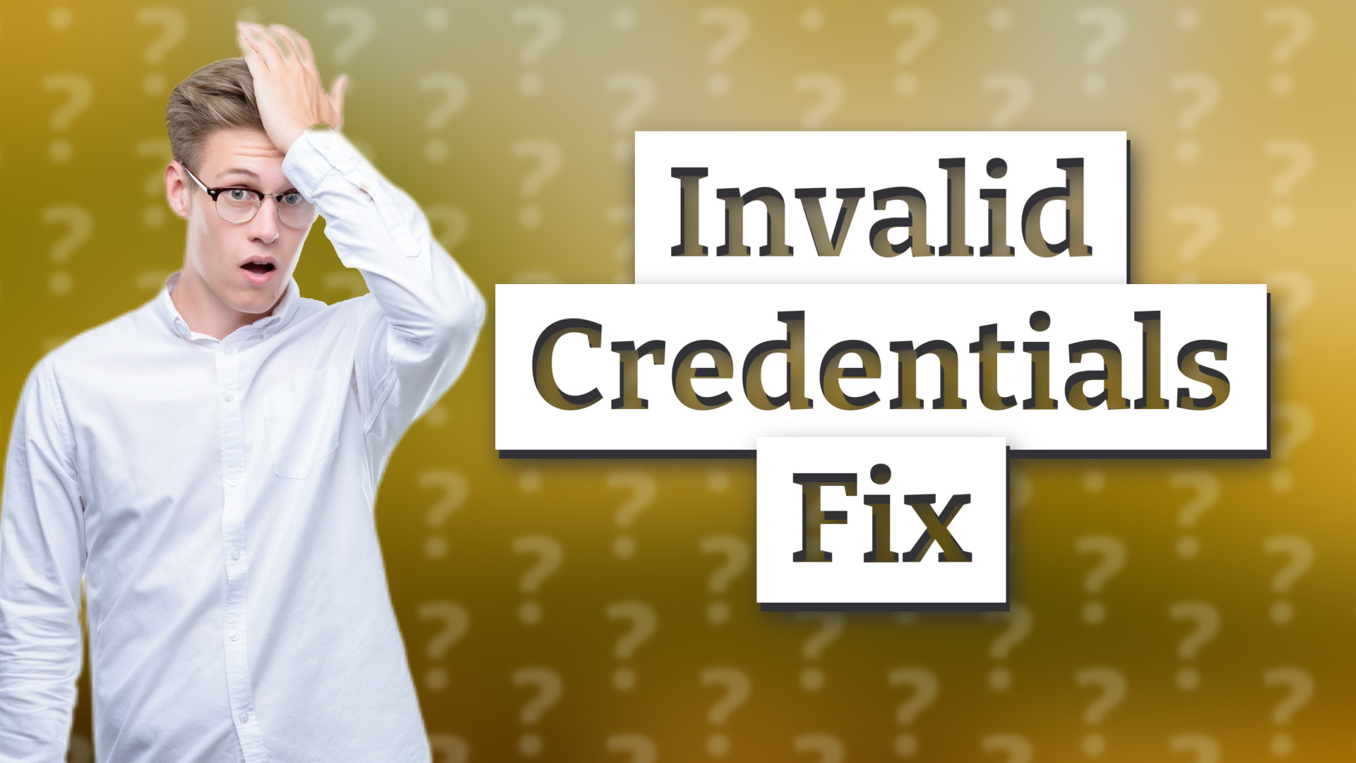 Invalid Credentials Fix