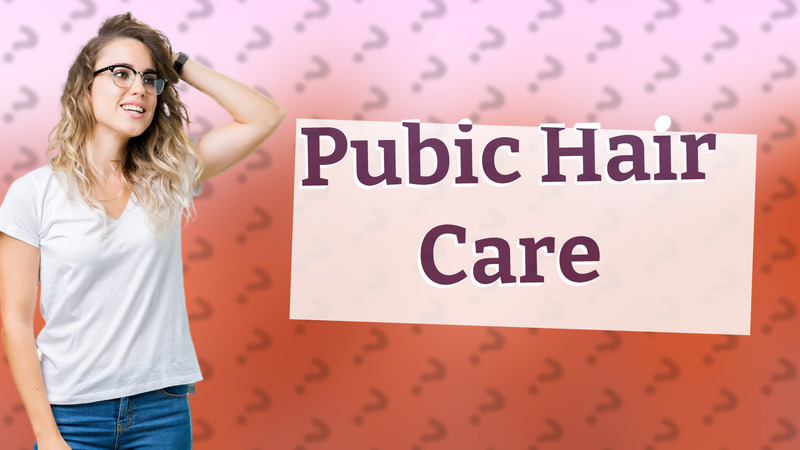 Pubic Hair Care