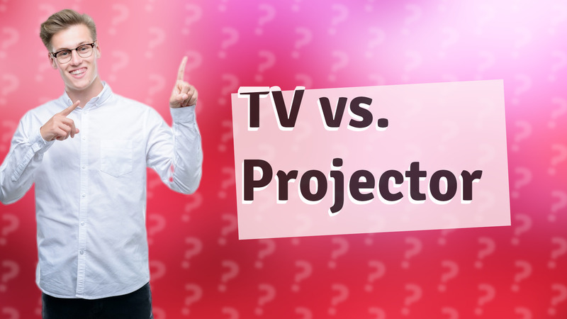 TV vs. Projector