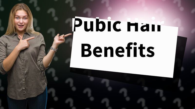 Pubic Hair Benefits