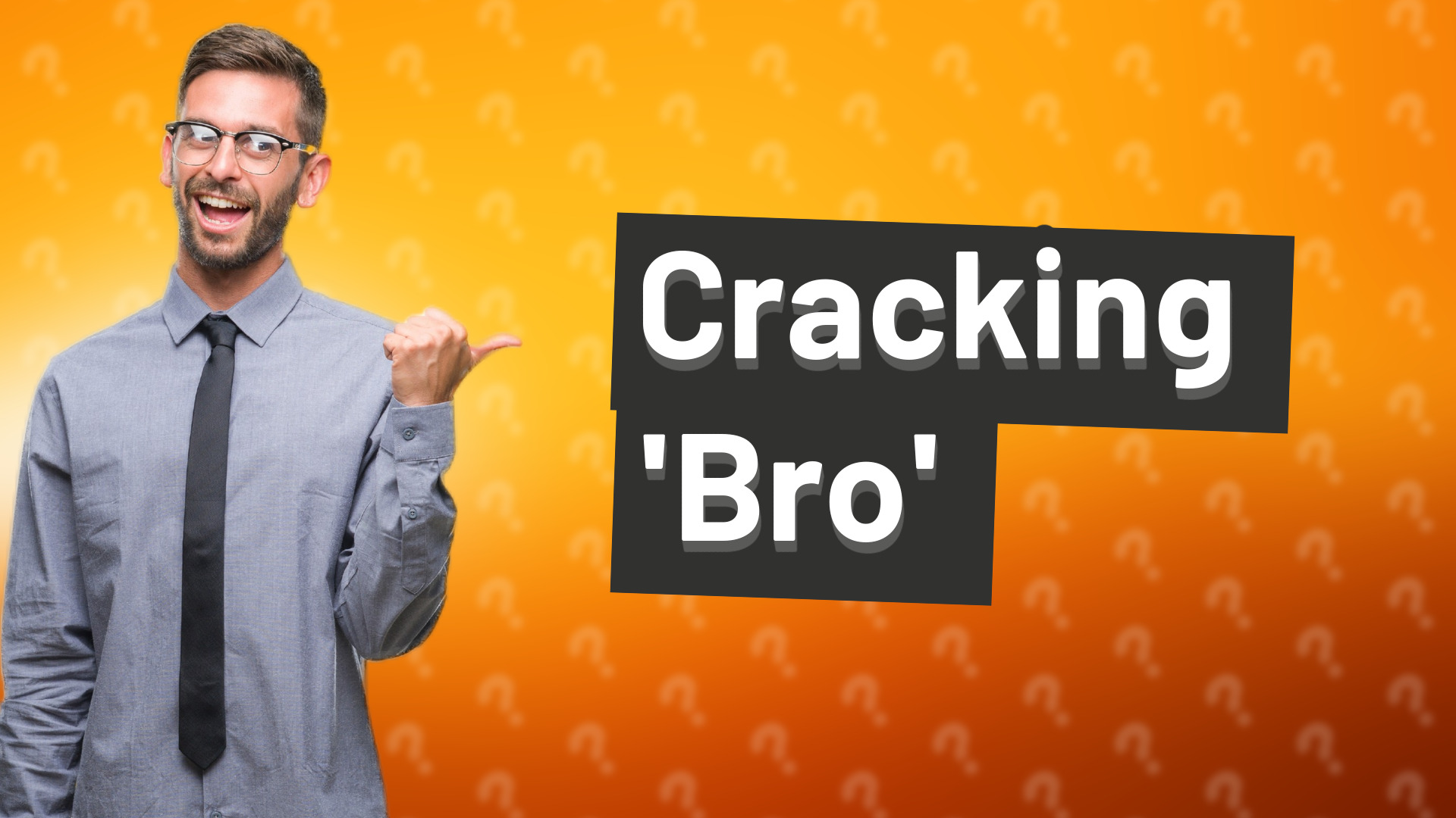 Cracking 'Bro'