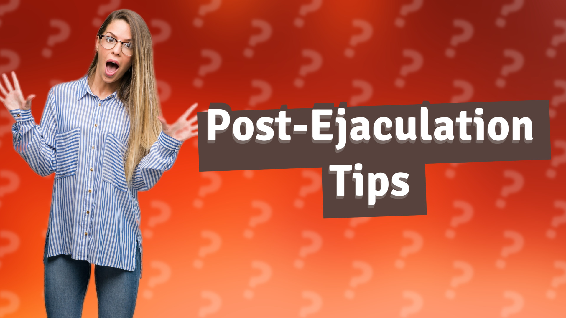 Post-Ejaculation Tips