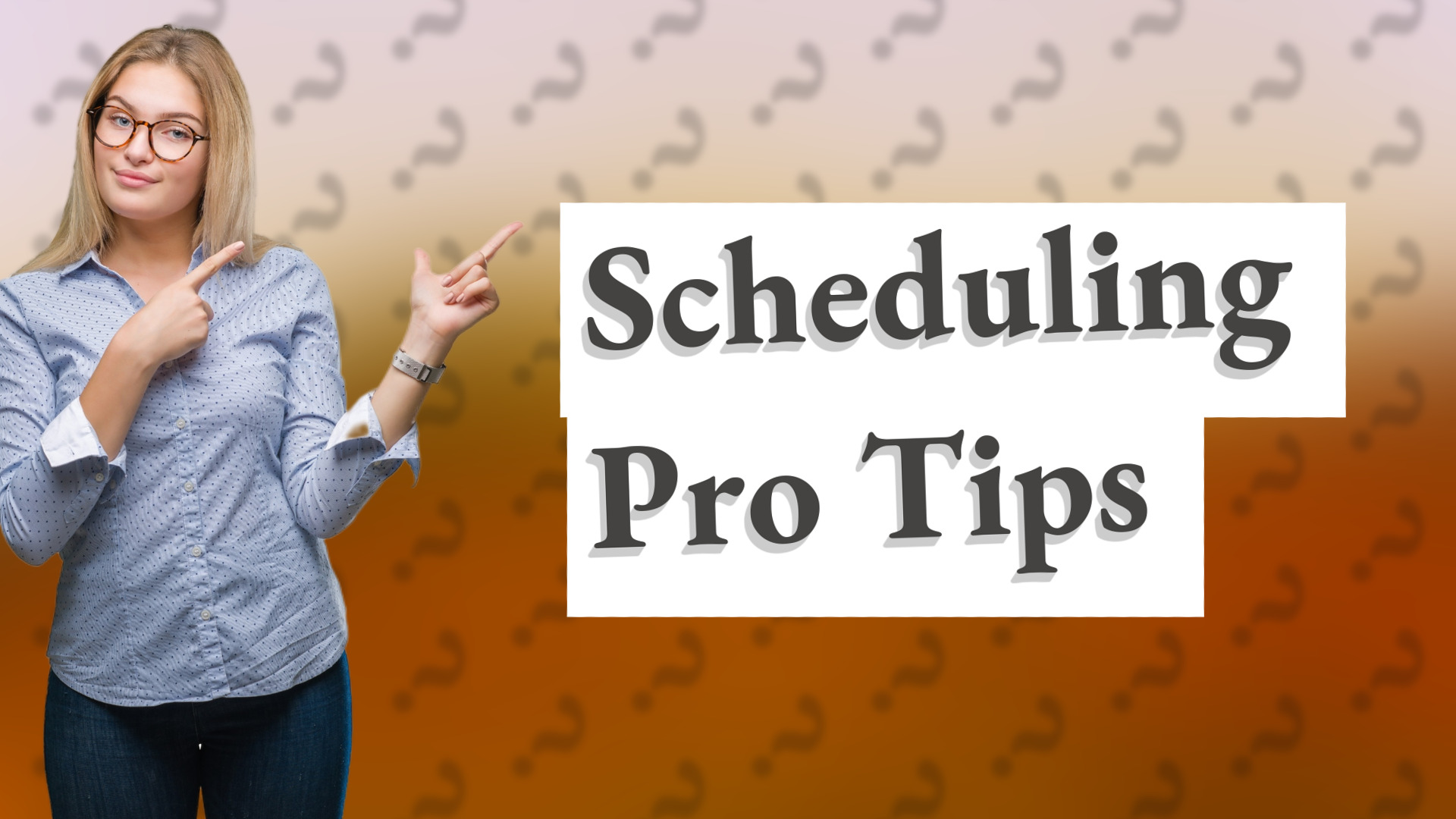 Scheduling Pro Tips