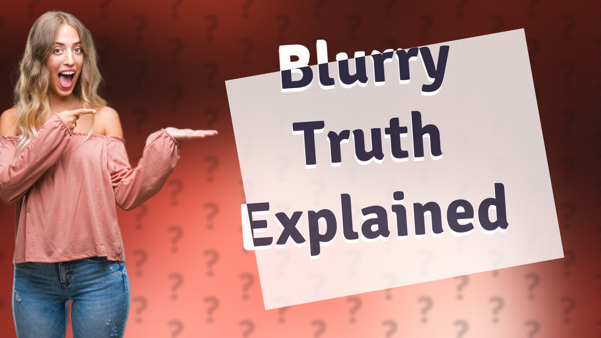 Blurry Truth Explained