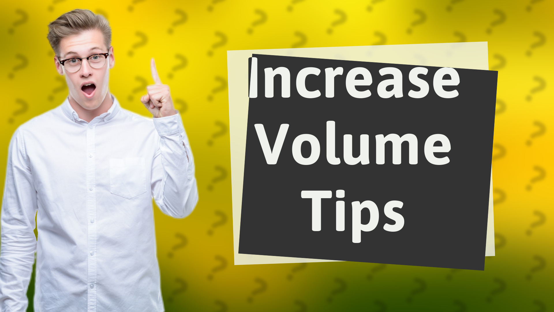 Increase Volume Tips