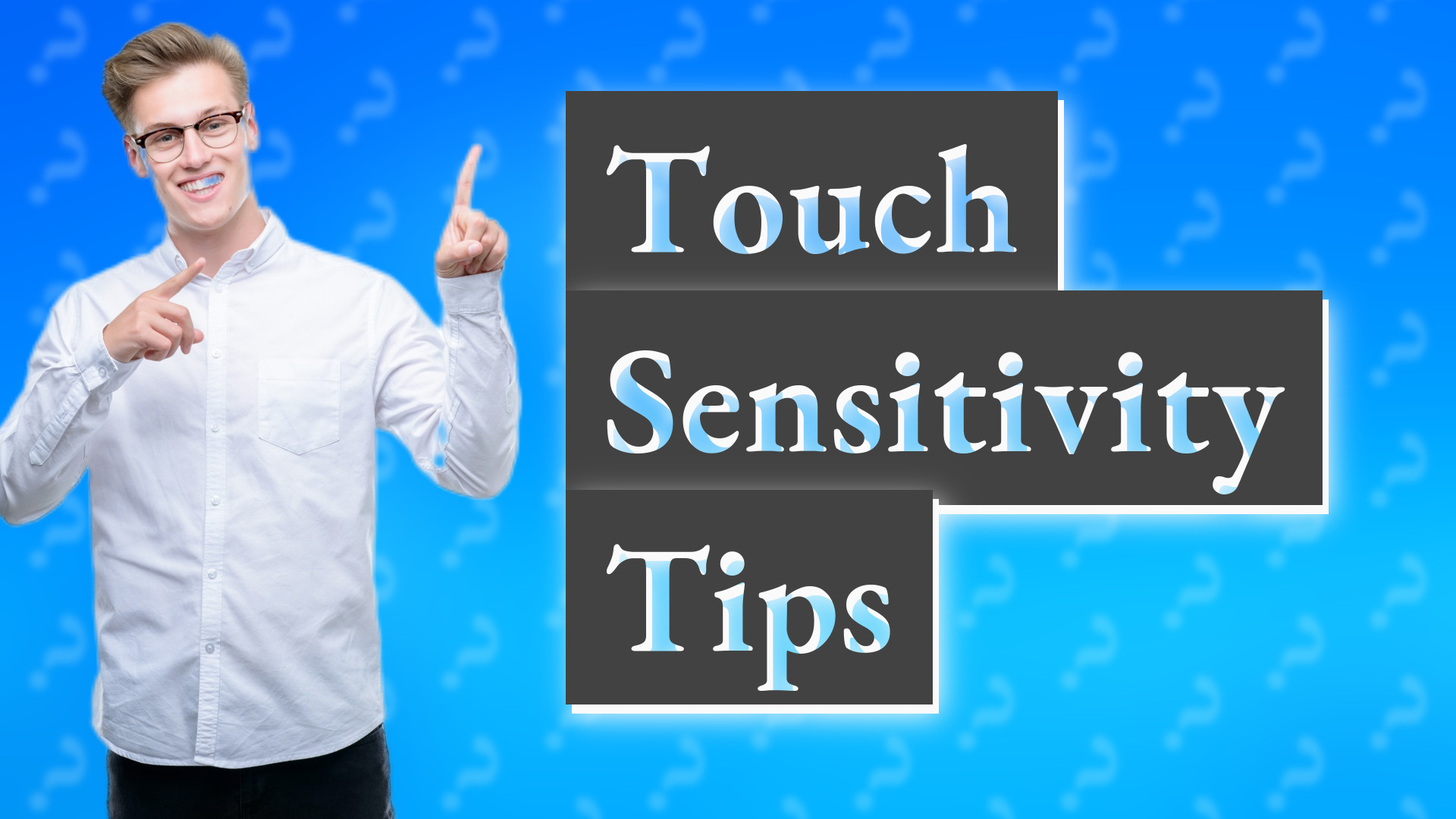 Touch Sensitivity Tips