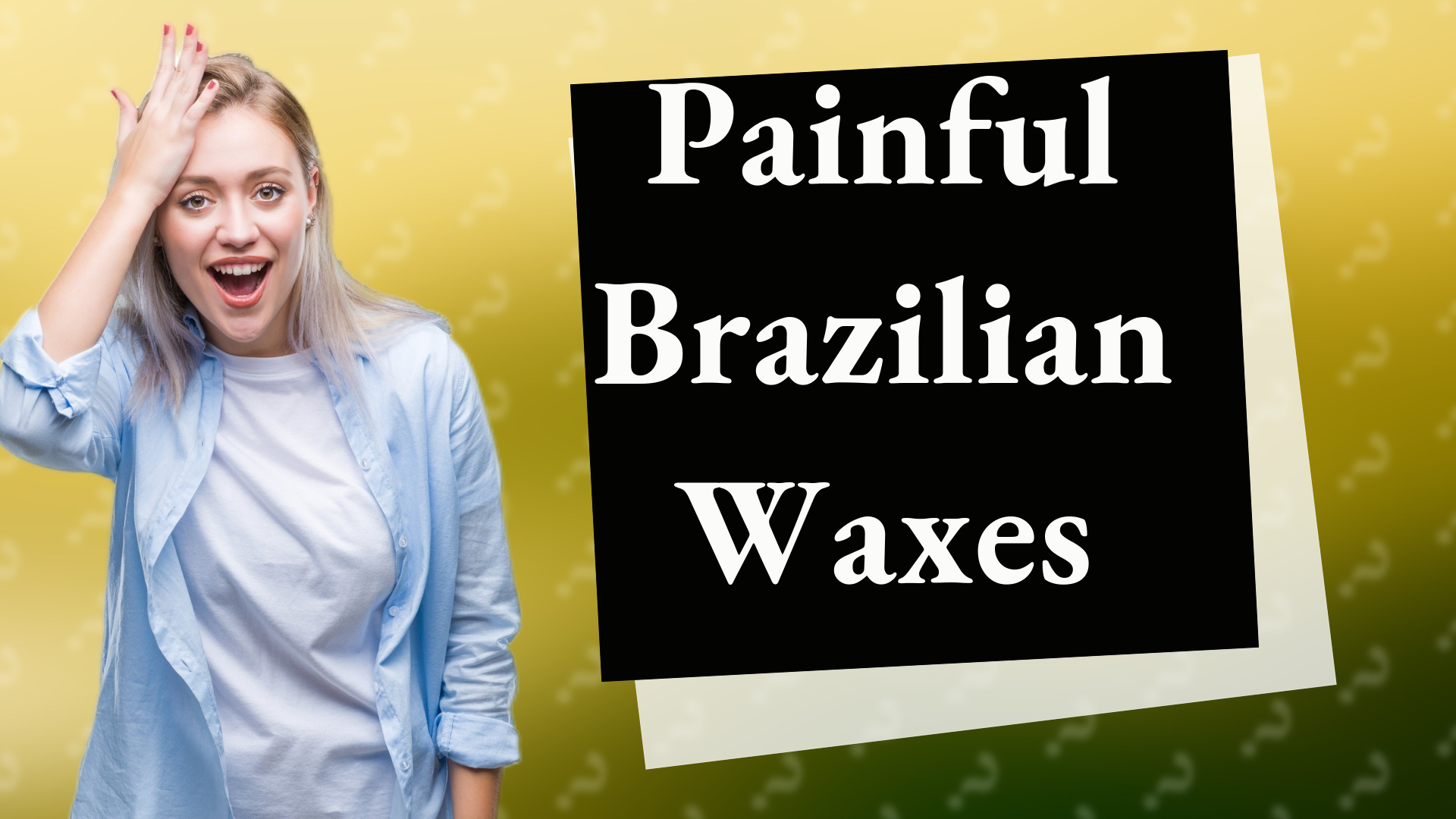 Painful Brazilian Waxes